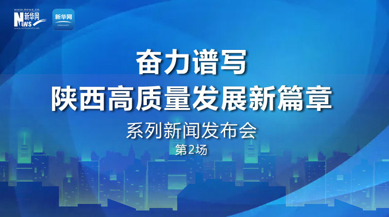 “奮力譜寫(xiě)陜西高質(zhì)量發(fā)展新篇章”第2場(chǎng)